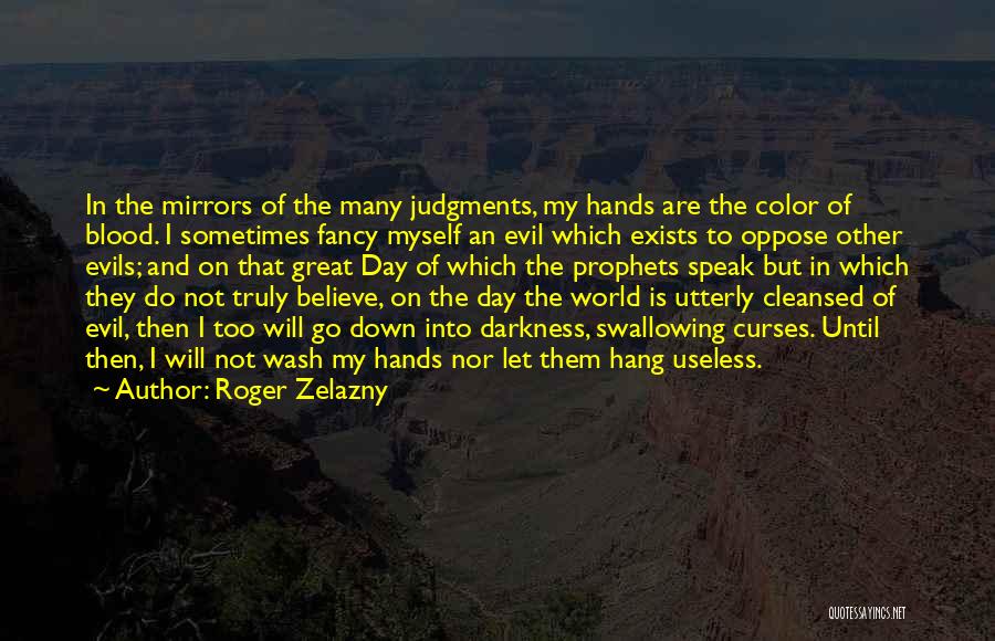 Roger Zelazny Quotes: In The Mirrors Of The Many Judgments, My Hands Are The Color Of Blood. I Sometimes Fancy Myself An Evil