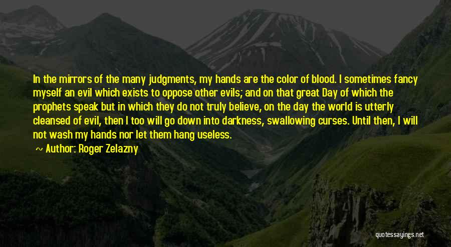 Roger Zelazny Quotes: In The Mirrors Of The Many Judgments, My Hands Are The Color Of Blood. I Sometimes Fancy Myself An Evil