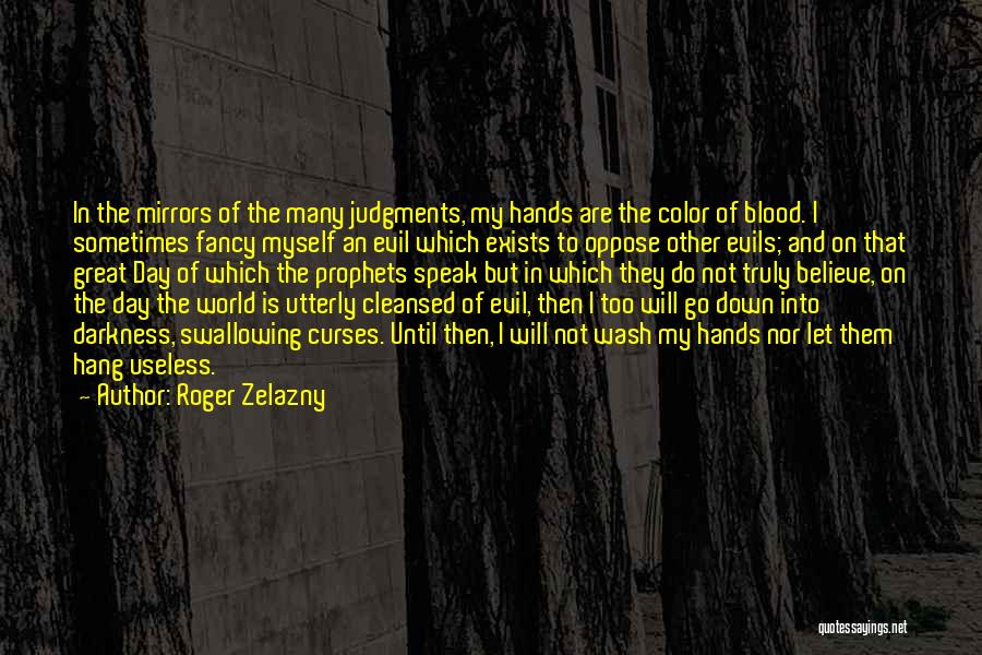 Roger Zelazny Quotes: In The Mirrors Of The Many Judgments, My Hands Are The Color Of Blood. I Sometimes Fancy Myself An Evil