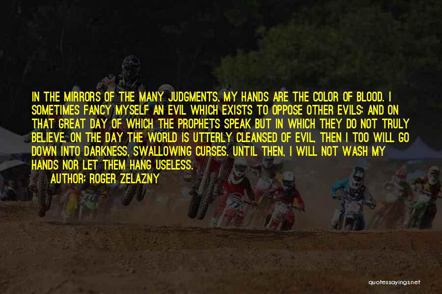 Roger Zelazny Quotes: In The Mirrors Of The Many Judgments, My Hands Are The Color Of Blood. I Sometimes Fancy Myself An Evil