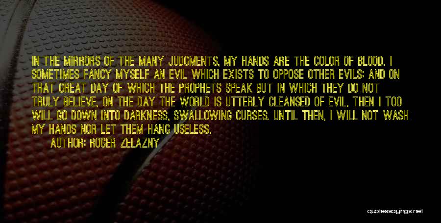 Roger Zelazny Quotes: In The Mirrors Of The Many Judgments, My Hands Are The Color Of Blood. I Sometimes Fancy Myself An Evil