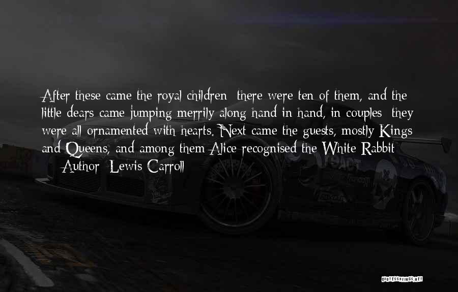 Lewis Carroll Quotes: After These Came The Royal Children; There Were Ten Of Them, And The Little Dears Came Jumping Merrily Along Hand