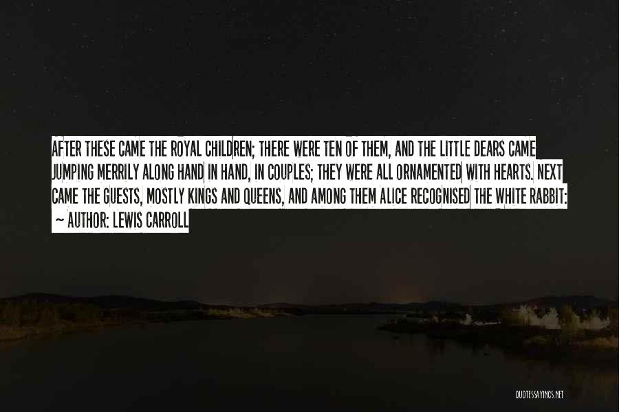 Lewis Carroll Quotes: After These Came The Royal Children; There Were Ten Of Them, And The Little Dears Came Jumping Merrily Along Hand