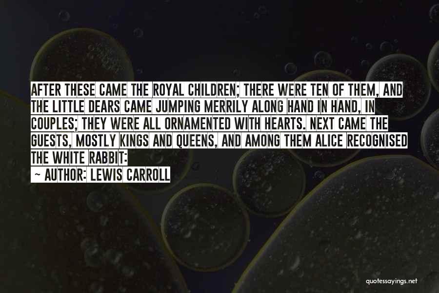 Lewis Carroll Quotes: After These Came The Royal Children; There Were Ten Of Them, And The Little Dears Came Jumping Merrily Along Hand