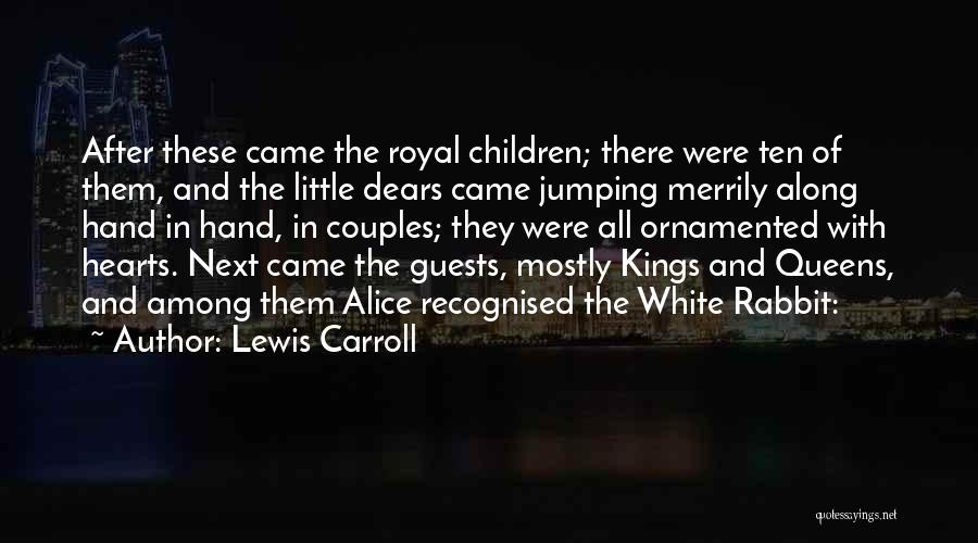 Lewis Carroll Quotes: After These Came The Royal Children; There Were Ten Of Them, And The Little Dears Came Jumping Merrily Along Hand