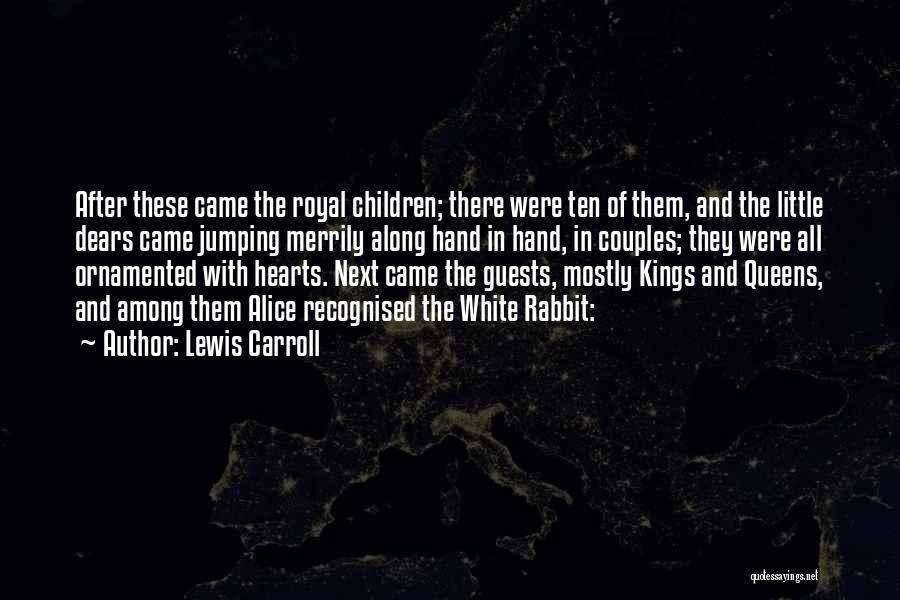 Lewis Carroll Quotes: After These Came The Royal Children; There Were Ten Of Them, And The Little Dears Came Jumping Merrily Along Hand