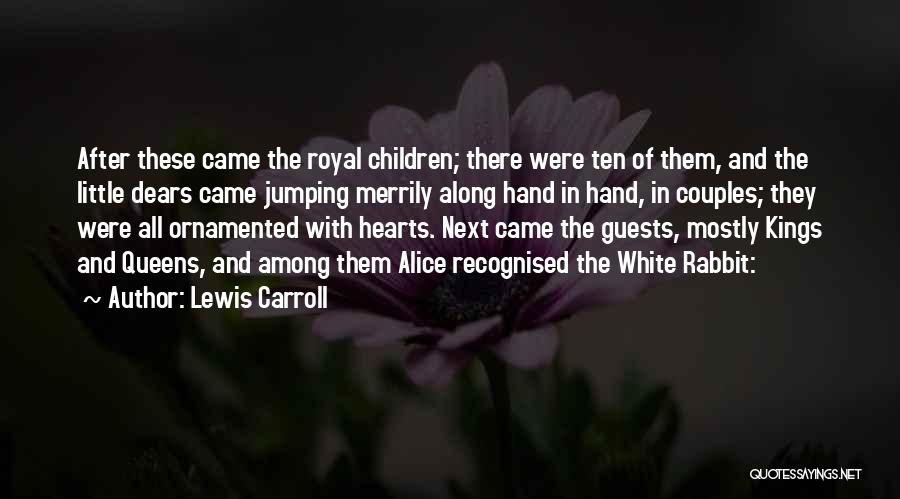 Lewis Carroll Quotes: After These Came The Royal Children; There Were Ten Of Them, And The Little Dears Came Jumping Merrily Along Hand