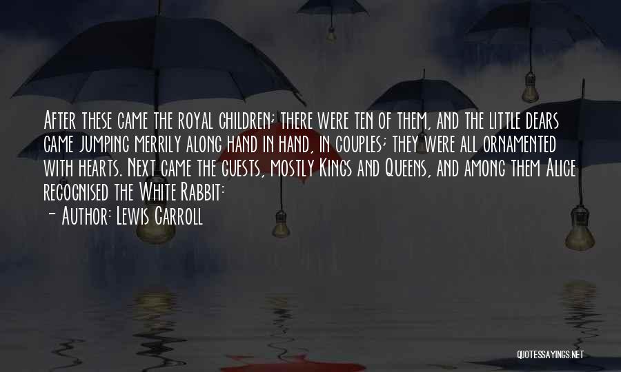 Lewis Carroll Quotes: After These Came The Royal Children; There Were Ten Of Them, And The Little Dears Came Jumping Merrily Along Hand