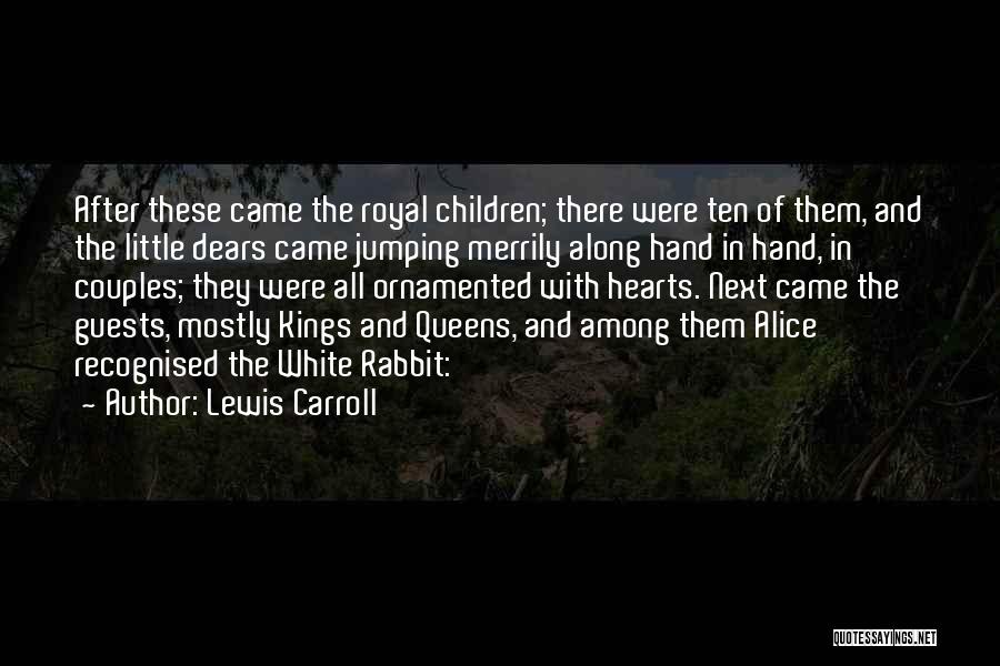 Lewis Carroll Quotes: After These Came The Royal Children; There Were Ten Of Them, And The Little Dears Came Jumping Merrily Along Hand