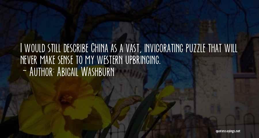 Abigail Washburn Quotes: I Would Still Describe China As A Vast, Invigorating Puzzle That Will Never Make Sense To My Western Upbringing.