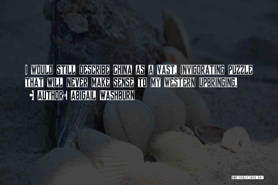 Abigail Washburn Quotes: I Would Still Describe China As A Vast, Invigorating Puzzle That Will Never Make Sense To My Western Upbringing.