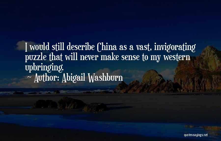 Abigail Washburn Quotes: I Would Still Describe China As A Vast, Invigorating Puzzle That Will Never Make Sense To My Western Upbringing.