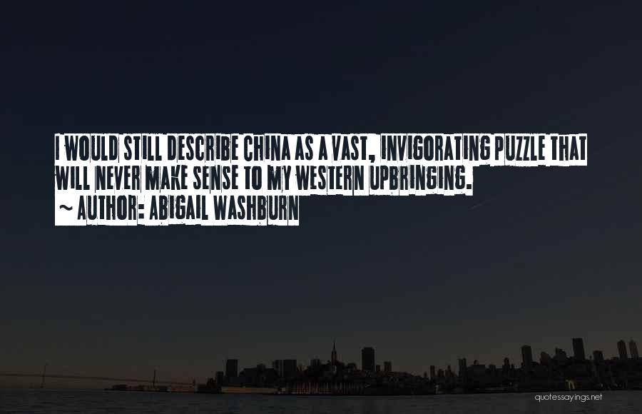 Abigail Washburn Quotes: I Would Still Describe China As A Vast, Invigorating Puzzle That Will Never Make Sense To My Western Upbringing.