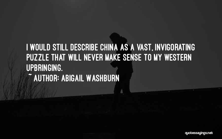 Abigail Washburn Quotes: I Would Still Describe China As A Vast, Invigorating Puzzle That Will Never Make Sense To My Western Upbringing.