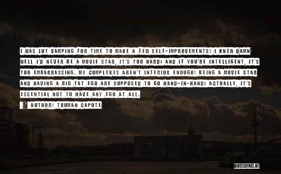 Truman Capote Quotes: I Was Jut Vamping For Time To Make A Few Self-improvements: I Knew Damn Well I'd Never Be A Movie