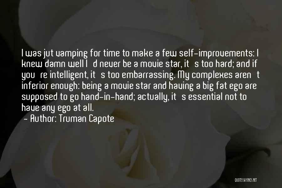 Truman Capote Quotes: I Was Jut Vamping For Time To Make A Few Self-improvements: I Knew Damn Well I'd Never Be A Movie