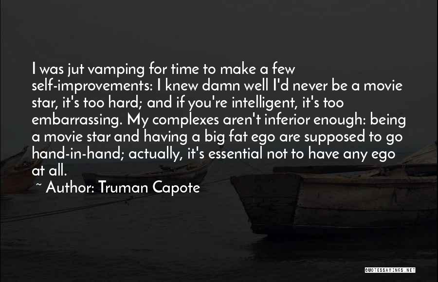 Truman Capote Quotes: I Was Jut Vamping For Time To Make A Few Self-improvements: I Knew Damn Well I'd Never Be A Movie