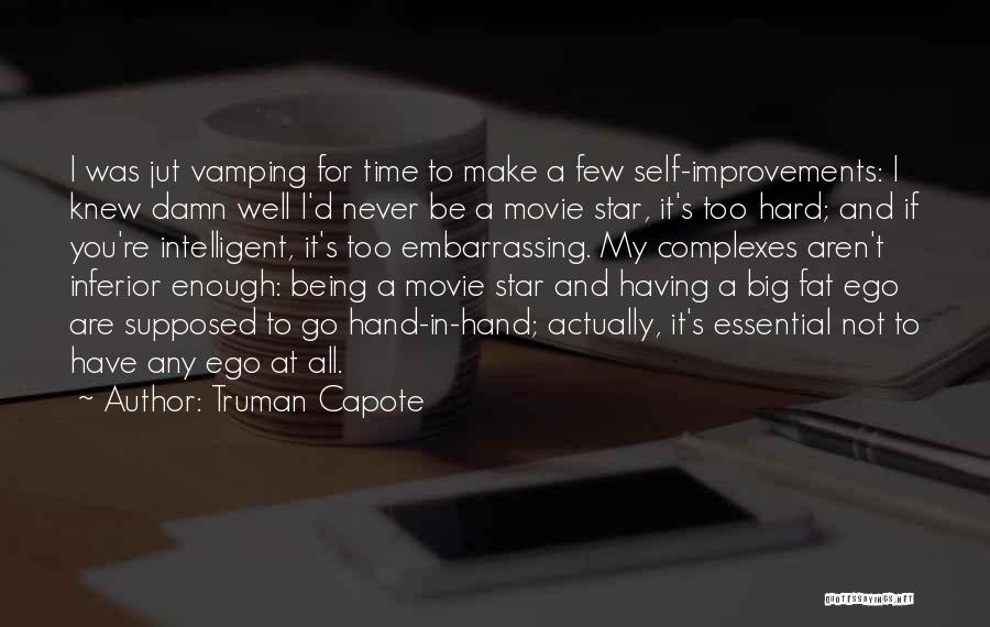 Truman Capote Quotes: I Was Jut Vamping For Time To Make A Few Self-improvements: I Knew Damn Well I'd Never Be A Movie