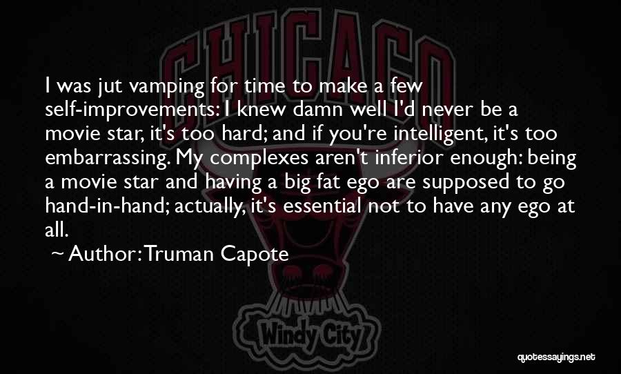 Truman Capote Quotes: I Was Jut Vamping For Time To Make A Few Self-improvements: I Knew Damn Well I'd Never Be A Movie