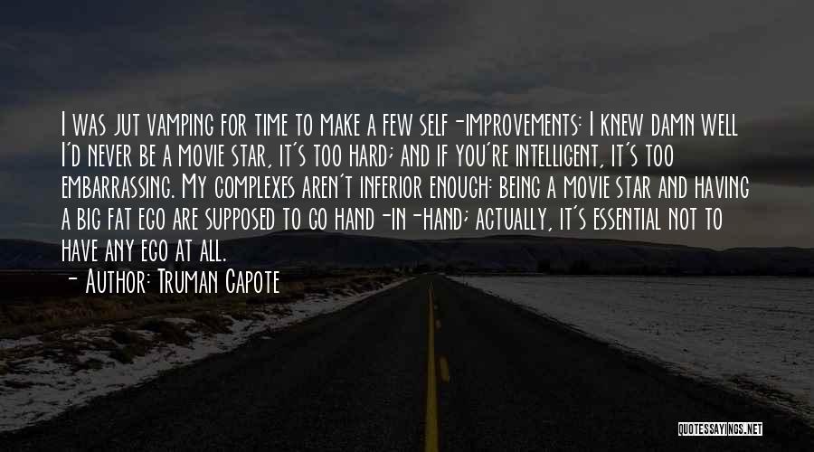 Truman Capote Quotes: I Was Jut Vamping For Time To Make A Few Self-improvements: I Knew Damn Well I'd Never Be A Movie