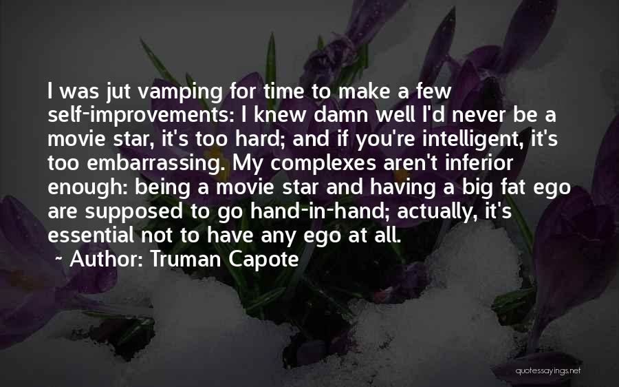 Truman Capote Quotes: I Was Jut Vamping For Time To Make A Few Self-improvements: I Knew Damn Well I'd Never Be A Movie