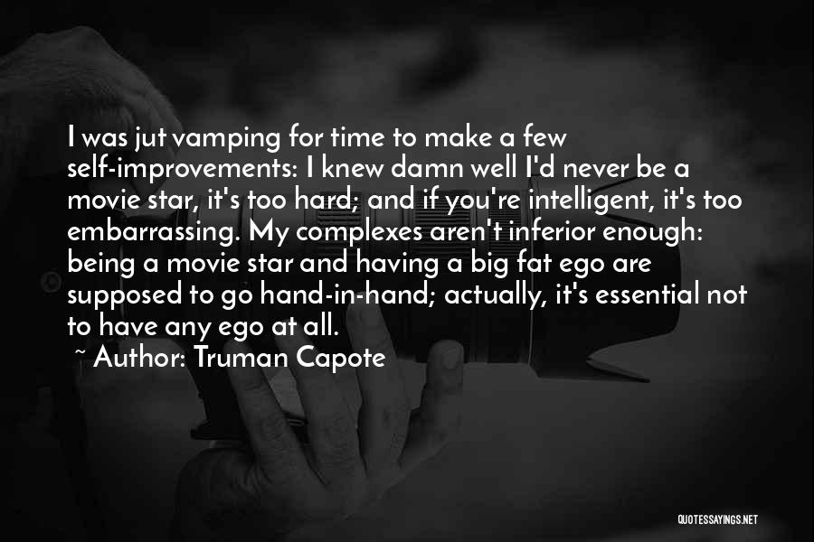 Truman Capote Quotes: I Was Jut Vamping For Time To Make A Few Self-improvements: I Knew Damn Well I'd Never Be A Movie