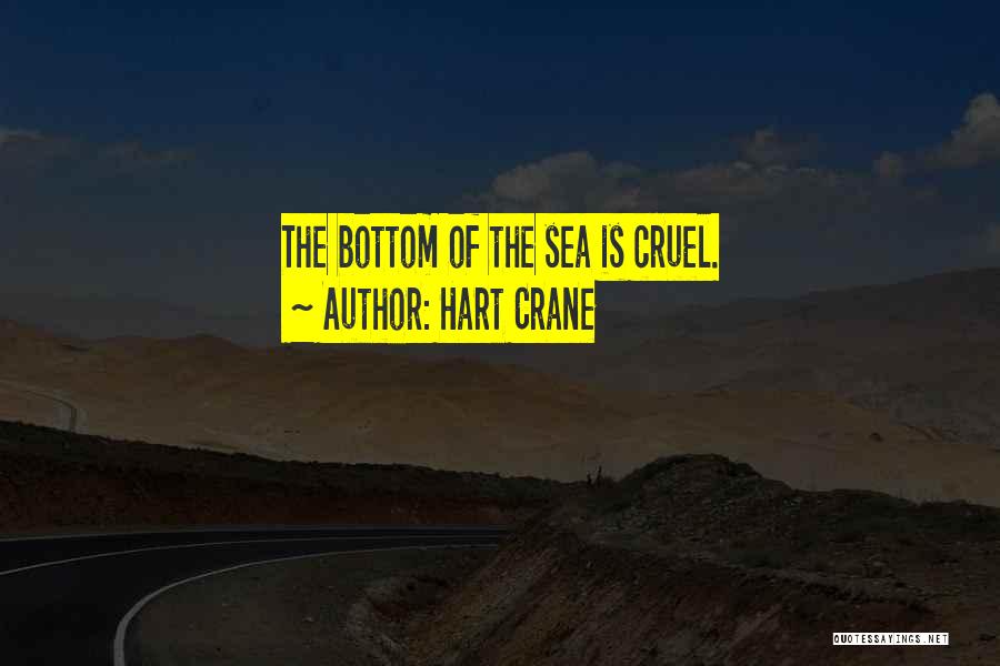 Hart Crane Quotes: The Bottom Of The Sea Is Cruel.