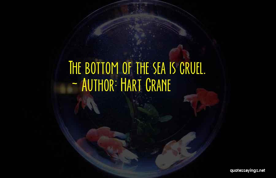 Hart Crane Quotes: The Bottom Of The Sea Is Cruel.