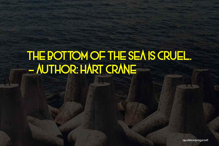 Hart Crane Quotes: The Bottom Of The Sea Is Cruel.