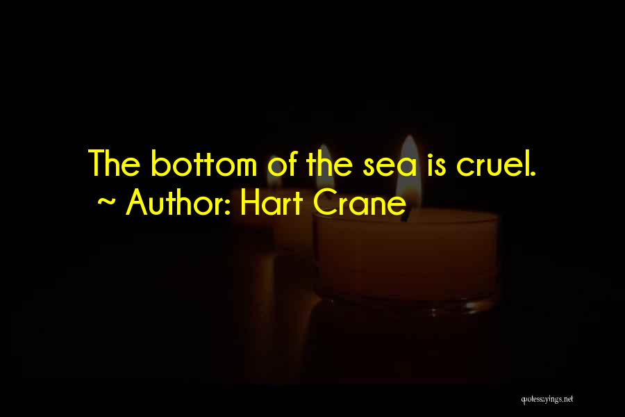 Hart Crane Quotes: The Bottom Of The Sea Is Cruel.