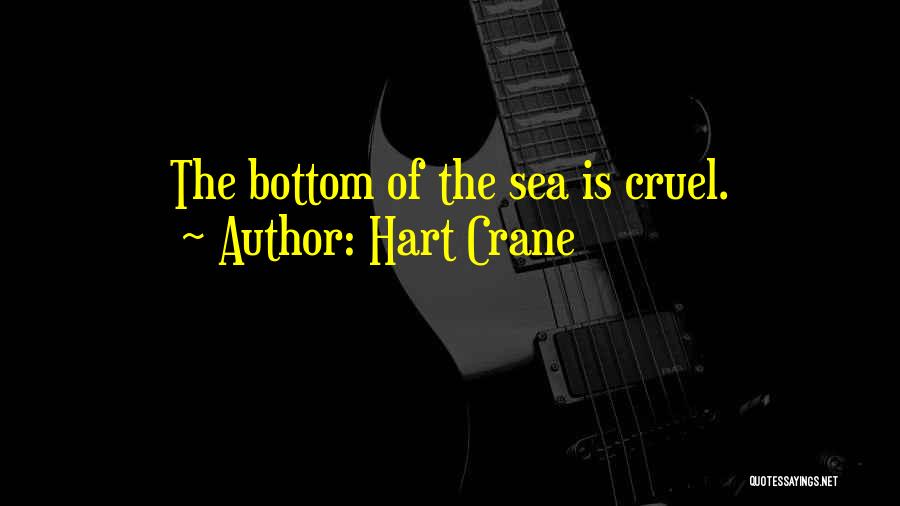 Hart Crane Quotes: The Bottom Of The Sea Is Cruel.