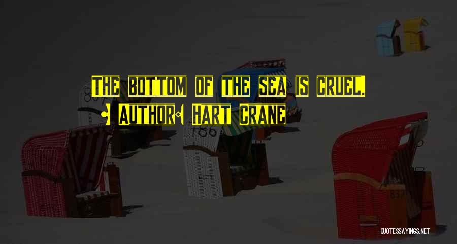 Hart Crane Quotes: The Bottom Of The Sea Is Cruel.