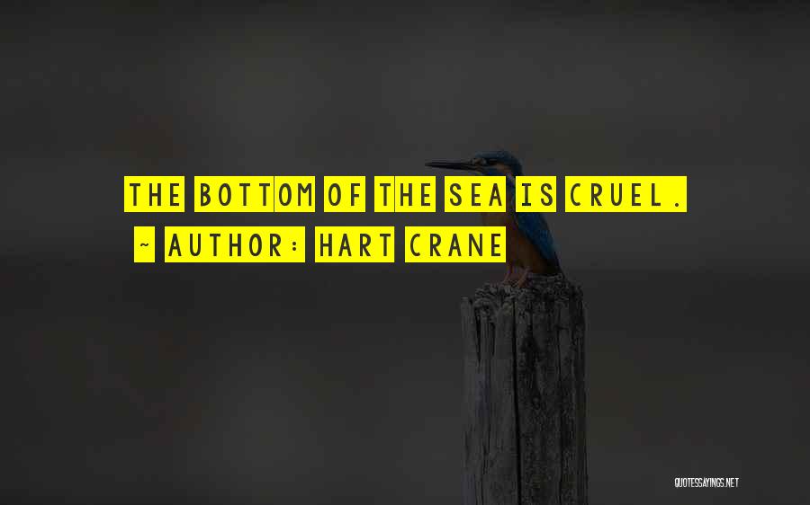 Hart Crane Quotes: The Bottom Of The Sea Is Cruel.