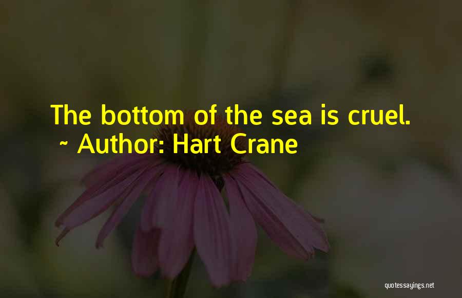 Hart Crane Quotes: The Bottom Of The Sea Is Cruel.