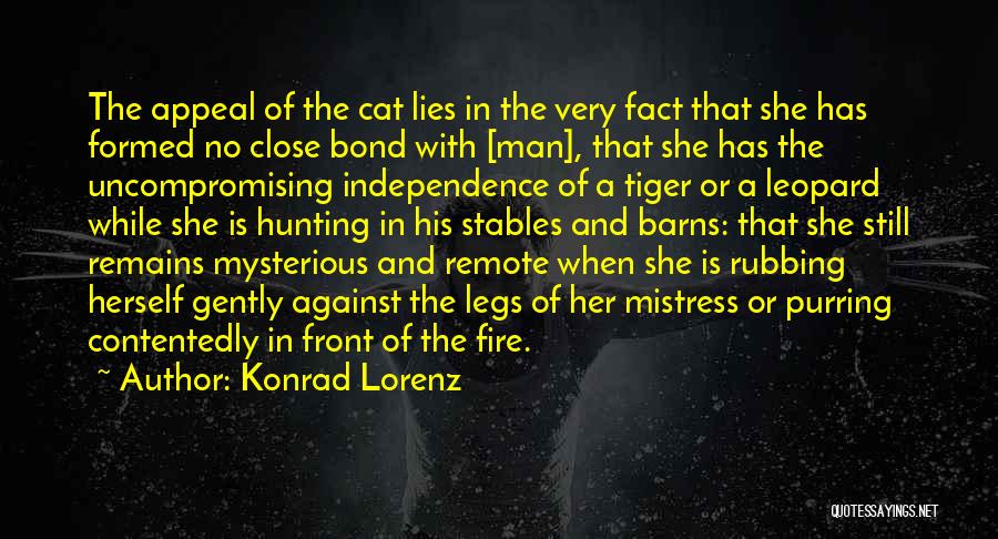 Konrad Lorenz Quotes: The Appeal Of The Cat Lies In The Very Fact That She Has Formed No Close Bond With [man], That