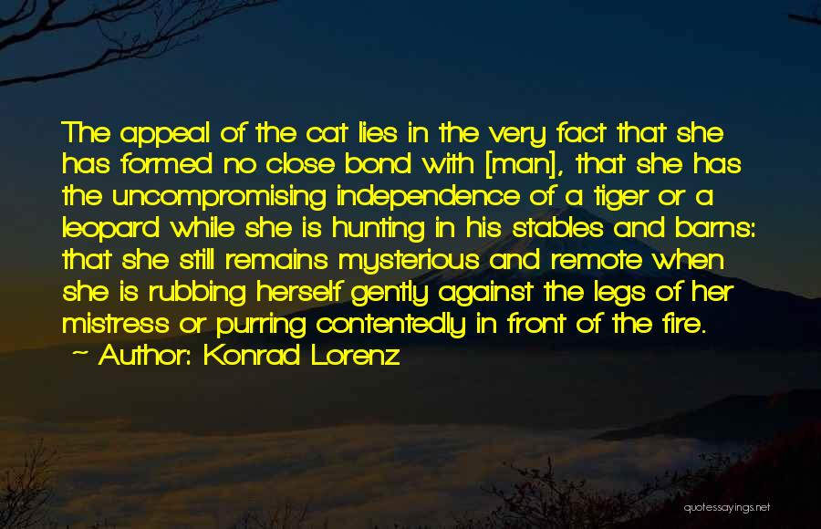 Konrad Lorenz Quotes: The Appeal Of The Cat Lies In The Very Fact That She Has Formed No Close Bond With [man], That