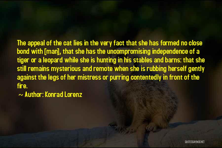 Konrad Lorenz Quotes: The Appeal Of The Cat Lies In The Very Fact That She Has Formed No Close Bond With [man], That