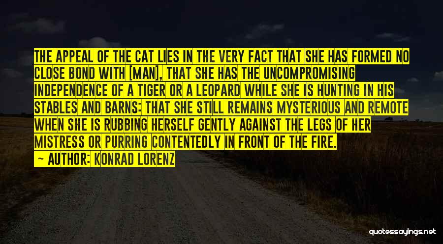 Konrad Lorenz Quotes: The Appeal Of The Cat Lies In The Very Fact That She Has Formed No Close Bond With [man], That