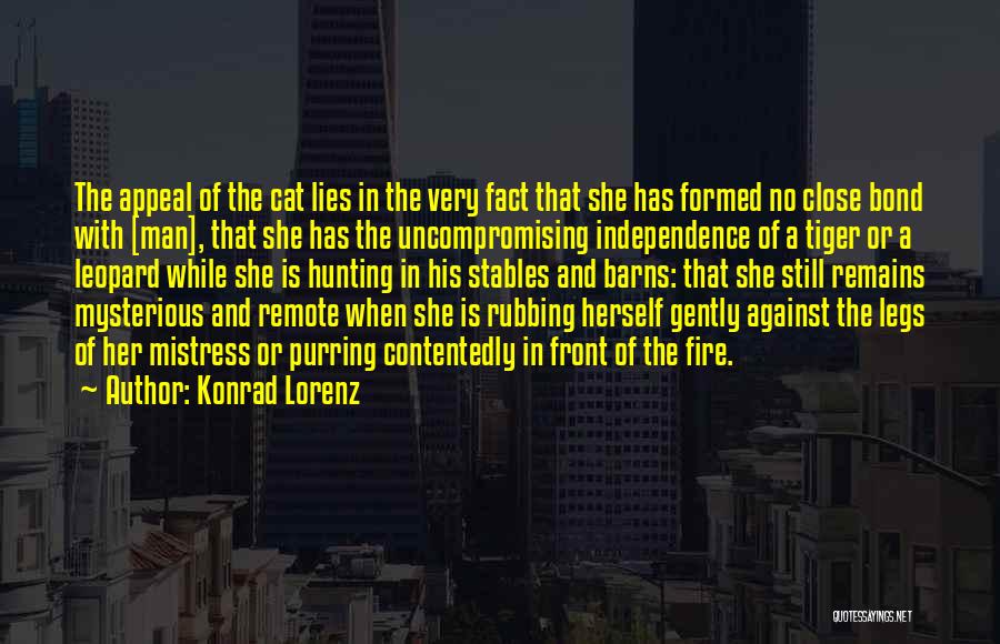 Konrad Lorenz Quotes: The Appeal Of The Cat Lies In The Very Fact That She Has Formed No Close Bond With [man], That