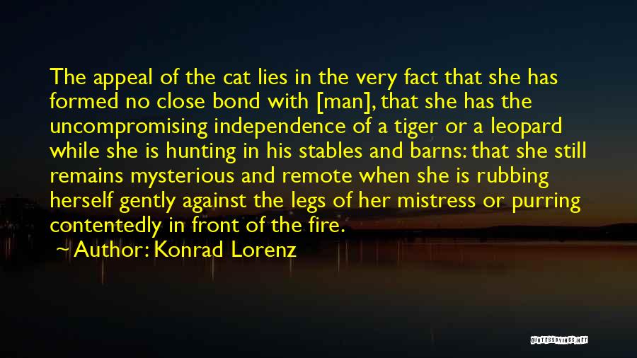 Konrad Lorenz Quotes: The Appeal Of The Cat Lies In The Very Fact That She Has Formed No Close Bond With [man], That
