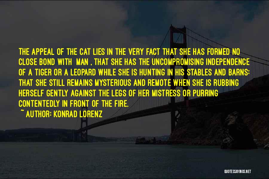 Konrad Lorenz Quotes: The Appeal Of The Cat Lies In The Very Fact That She Has Formed No Close Bond With [man], That