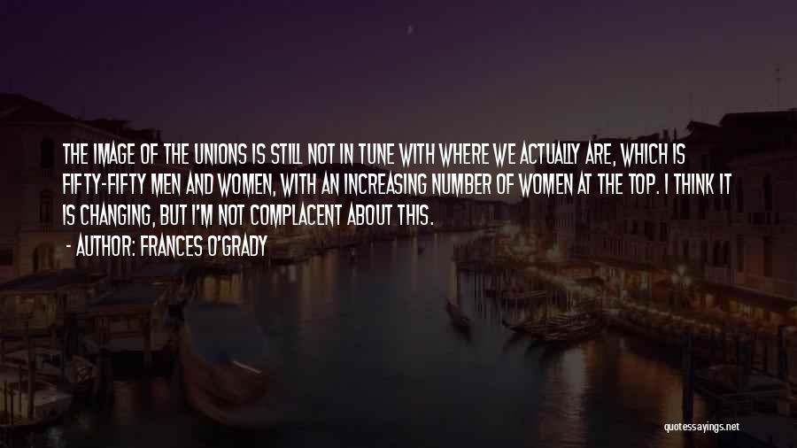 Frances O'Grady Quotes: The Image Of The Unions Is Still Not In Tune With Where We Actually Are, Which Is Fifty-fifty Men And