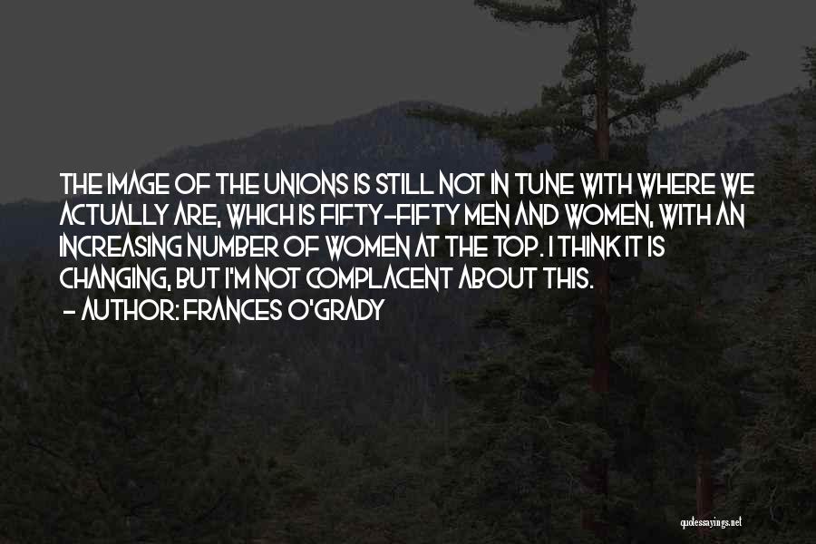 Frances O'Grady Quotes: The Image Of The Unions Is Still Not In Tune With Where We Actually Are, Which Is Fifty-fifty Men And