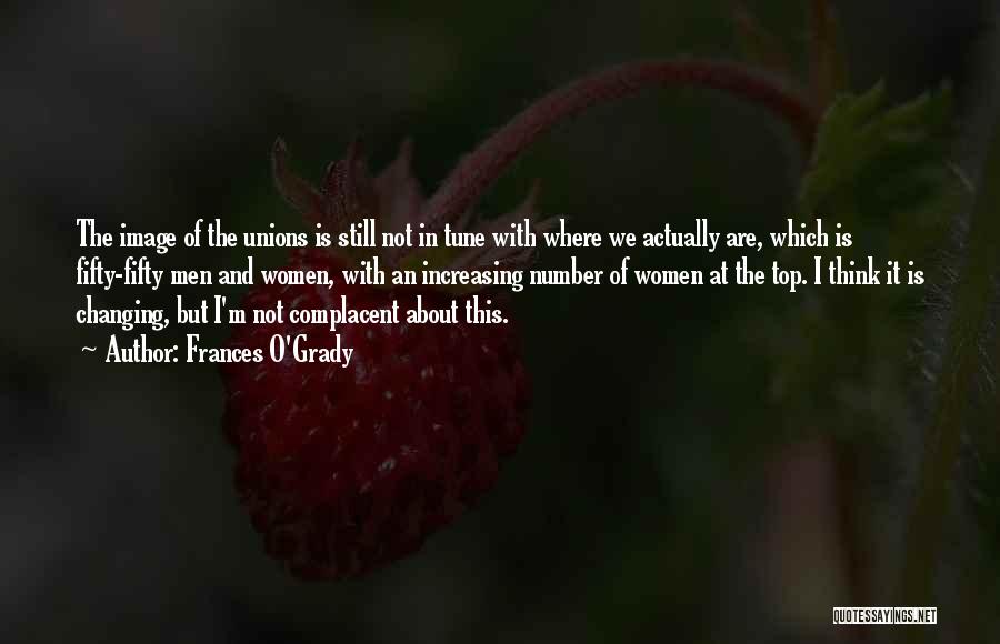 Frances O'Grady Quotes: The Image Of The Unions Is Still Not In Tune With Where We Actually Are, Which Is Fifty-fifty Men And