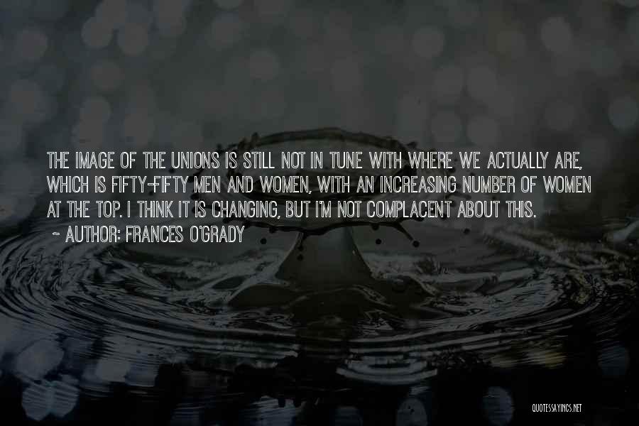Frances O'Grady Quotes: The Image Of The Unions Is Still Not In Tune With Where We Actually Are, Which Is Fifty-fifty Men And