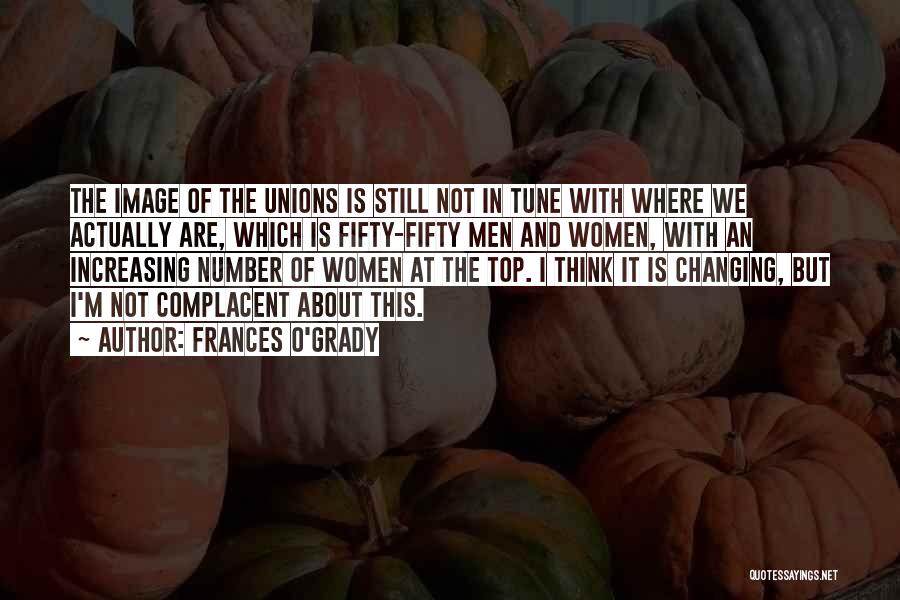 Frances O'Grady Quotes: The Image Of The Unions Is Still Not In Tune With Where We Actually Are, Which Is Fifty-fifty Men And