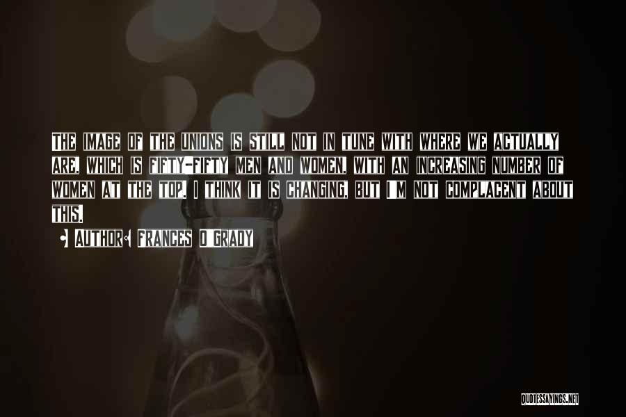 Frances O'Grady Quotes: The Image Of The Unions Is Still Not In Tune With Where We Actually Are, Which Is Fifty-fifty Men And