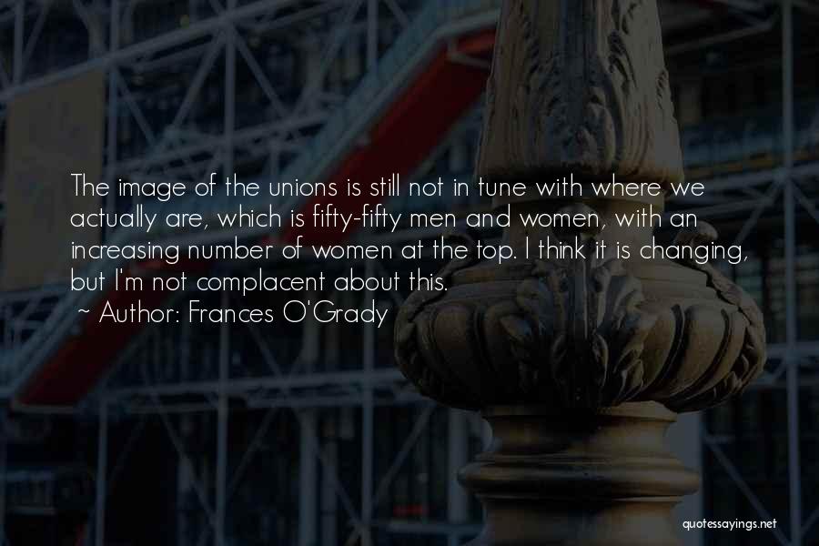 Frances O'Grady Quotes: The Image Of The Unions Is Still Not In Tune With Where We Actually Are, Which Is Fifty-fifty Men And