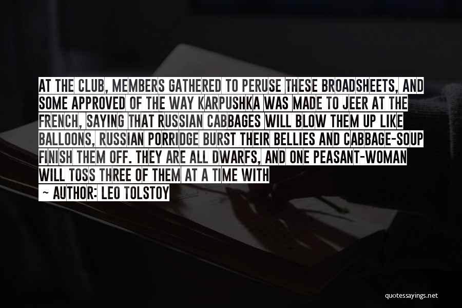 Leo Tolstoy Quotes: At The Club, Members Gathered To Peruse These Broadsheets, And Some Approved Of The Way Karpushka Was Made To Jeer