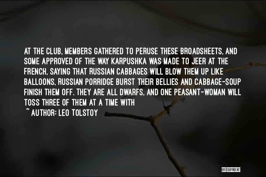 Leo Tolstoy Quotes: At The Club, Members Gathered To Peruse These Broadsheets, And Some Approved Of The Way Karpushka Was Made To Jeer